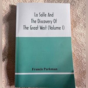 La Salle And The Discovery Of The Great West (Volume I)